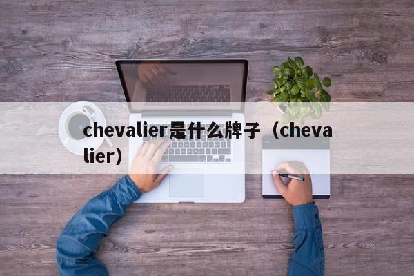 chevalier是什么牌子（chevalier）