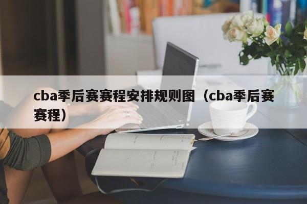 cba季后赛赛程安排规则图（cba季后赛赛程）