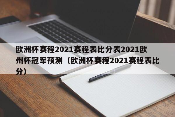 欧洲杯赛程2021赛程表比分表2021欧州杯冠军预测（欧洲杯赛程2021赛程表比分）