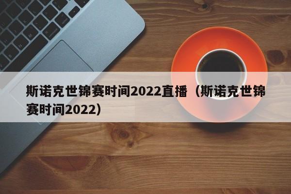 斯诺克世锦赛时间2022直播（斯诺克世锦赛时间2022）