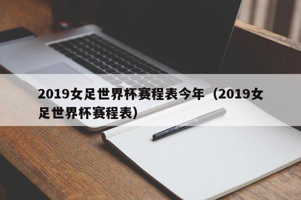 2019女足世界杯赛程表今年（2019女足世界杯赛程表）