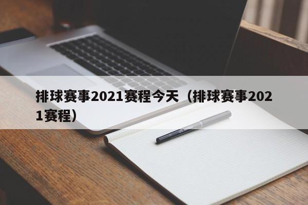 排球赛事2021赛程今天（排球赛事2021赛程）