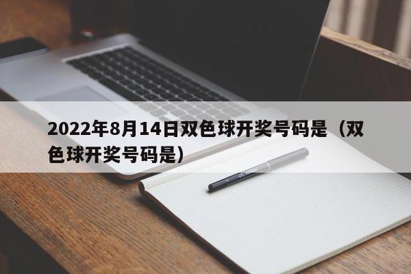 2022年8月14日双色球开奖号码是（双色球开奖号码是）