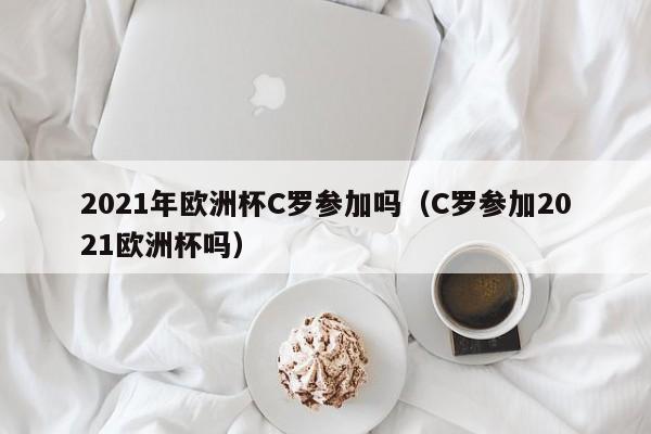 2021年欧洲杯C罗参加吗（C罗参加2021欧洲杯吗）