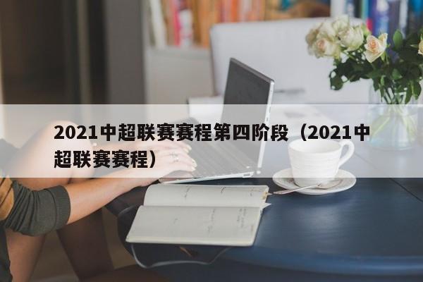 2021中超联赛赛程第四阶段（2021中超联赛赛程）