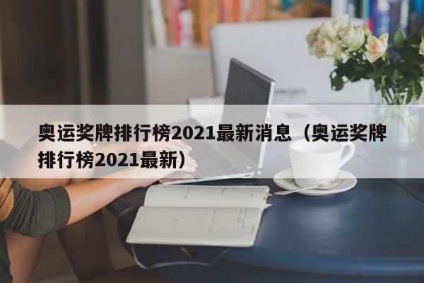 奥运奖牌排行榜2021最新消息（奥运奖牌排行榜2021最新）