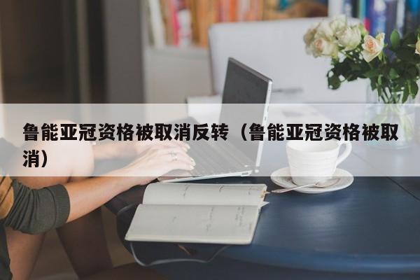 鲁能亚冠资格被取消反转（鲁能亚冠资格被取消）