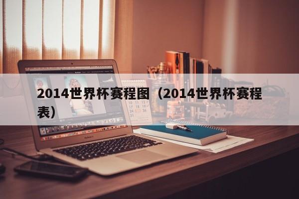 2014世界杯赛程图（2014世界杯赛程表）