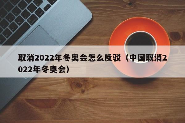 取消2022年冬奥会怎么反驳（中国取消2022年冬奥会）