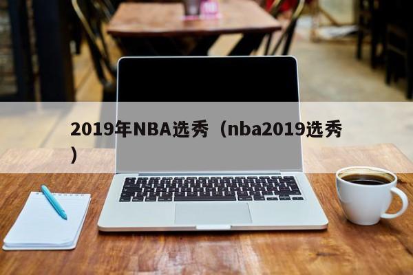 2019年NBA选秀（nba2019选秀）