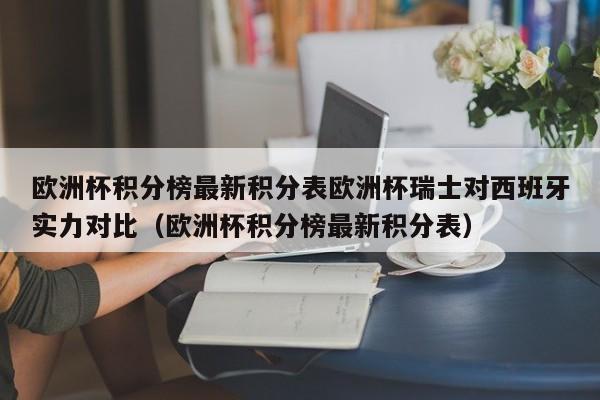 欧洲杯积分榜最新积分表欧洲杯瑞士对西班牙实力对比（欧洲杯积分榜最新积分表）