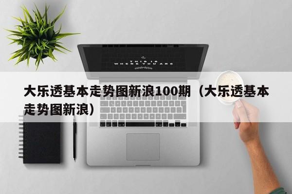 大乐透基本走势图新浪100期（大乐透基本走势图新浪）