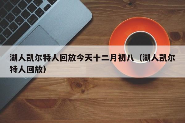 湖人凯尔特人回放今天十二月初八（湖人凯尔特人回放）