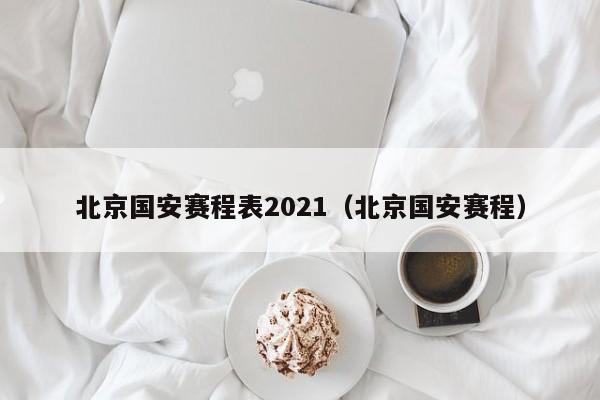 北京国安赛程表2021（北京国安赛程）