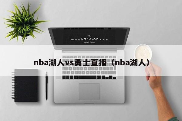 nba湖人vs勇士直播（nba湖人）