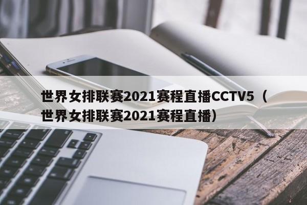 世界女排联赛2021赛程直播CCTV5（世界女排联赛2021赛程直播）