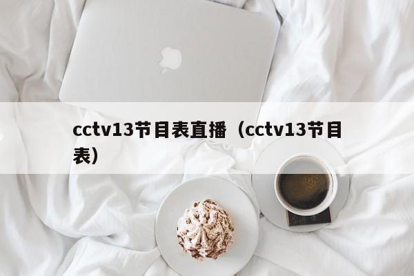 cctv13节目表直播（cctv13节目表）