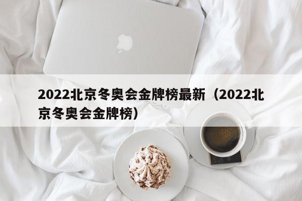 2022北京冬奥会金牌榜最新（2022北京冬奥会金牌榜）