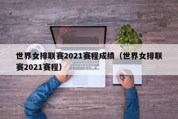 世界女排联赛2021赛程成绩（世界女排联赛2021赛程）