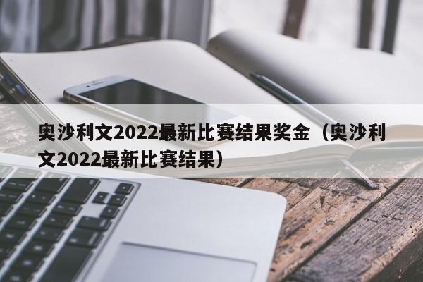 奥沙利文2022最新比赛结果奖金（奥沙利文2022最新比赛结果）