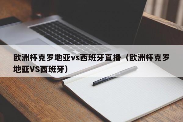 欧洲杯克罗地亚vs西班牙直播（欧洲杯克罗地亚VS西班牙）