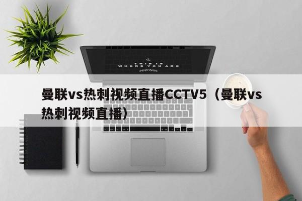 曼联vs热刺视频直播CCTV5（曼联vs热刺视频直播）