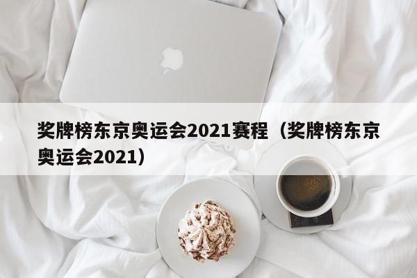 奖牌榜东京奥运会2021赛程（奖牌榜东京奥运会2021）