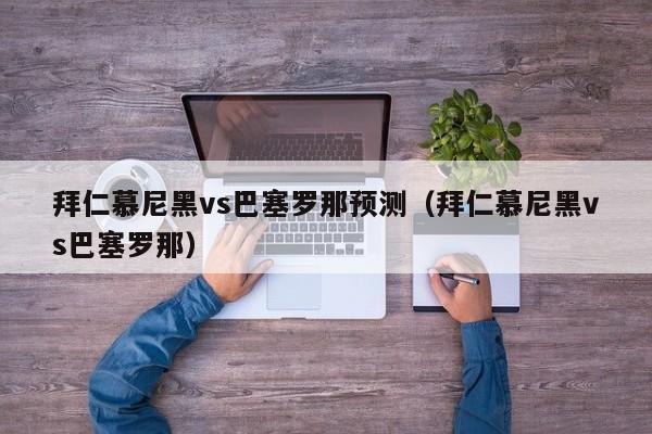 拜仁慕尼黑vs巴塞罗那预测（拜仁慕尼黑vs巴塞罗那）