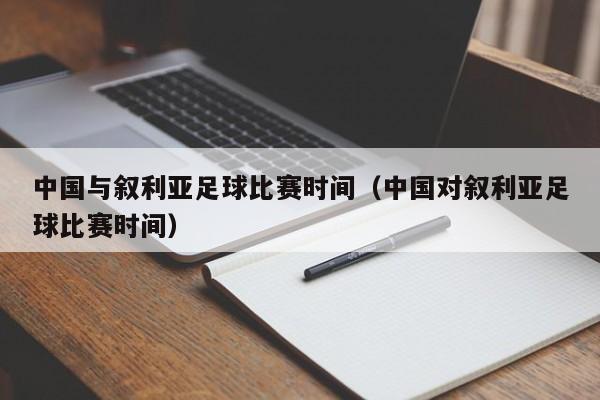 中国与叙利亚足球比赛时间（中国对叙利亚足球比赛时间）