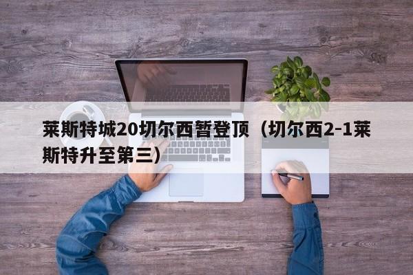 莱斯特城20切尔西暂登顶（切尔西2-1莱斯特升至第三）